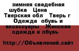 зимняя свадебная шубка › Цена ­ 1 000 - Тверская обл., Тверь г. Одежда, обувь и аксессуары » Женская одежда и обувь   